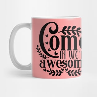 come in we're awesome Mug